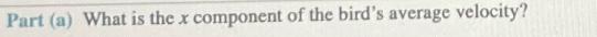 Part (a) What is the x component of the bird's average velocity?