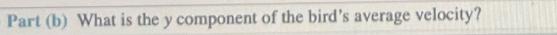 Part (b) What is the y component of the bird's average velocity?