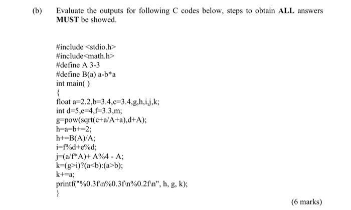 (b) Evaluate the outputs for following C codes below, steps to obtain ALL answers MUST be showed. #include