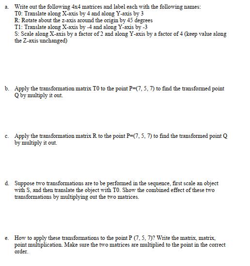 a. Write out the following 4x4 matrices and label each with the following names: TO: Translate along X-axis