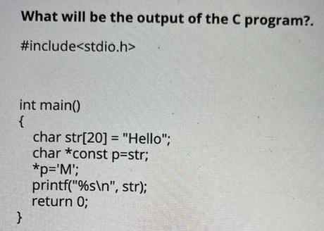 What will be the output of the C program?. #include int main() { } char str[20] = 