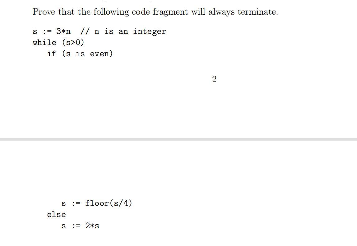 Prove that the following code fragment will always terminate. s = 3*n // n is an integer while (s>0) if (s is