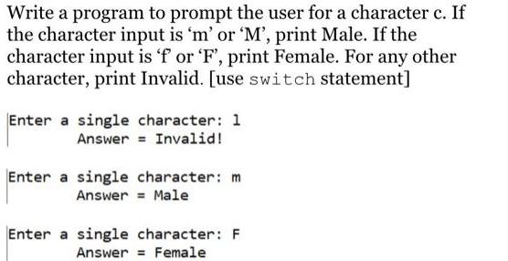 Write a program to prompt the user for a character c. If the character input is 'm' or 'M', print Male. If