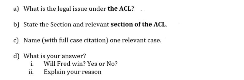 a) What is the legal issue under the ACL? b) State the Section and relevant section of the ACL. c) Name (with