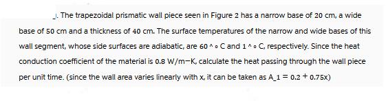 J. The trapezoidal prismatic wall piece seen in Figure 2 has a narrow base of 20 cm, a wide base of 50 cm and