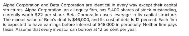 Alpha Corporation and Beta Corporation are identical in every way except their capital structures. Alpha