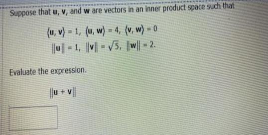 Suppose that u, v, and w are vectors in an inner product space such that (u, v)-1, (u, w)-4, (v, w) = 0