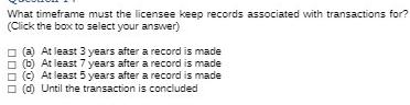 What timeframe must the licensee keep records associated with transactions for? (Click the box to select your