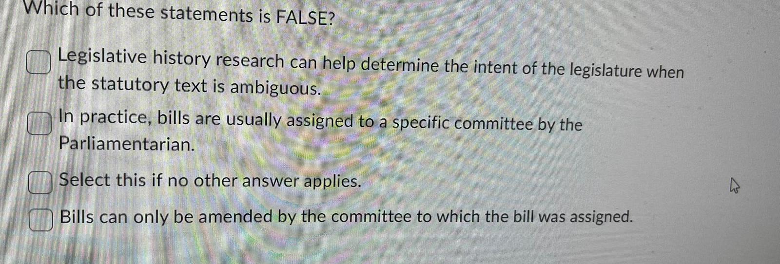 Which of these statements is FALSE? Legislative history research can help determine the intent of the