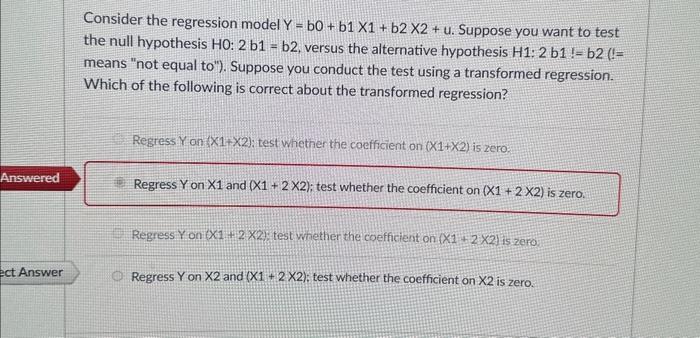 Answered ect Answer Consider the regression model Y = b0 + b1 X1 + b2 X2 + u. Suppose you want to test the