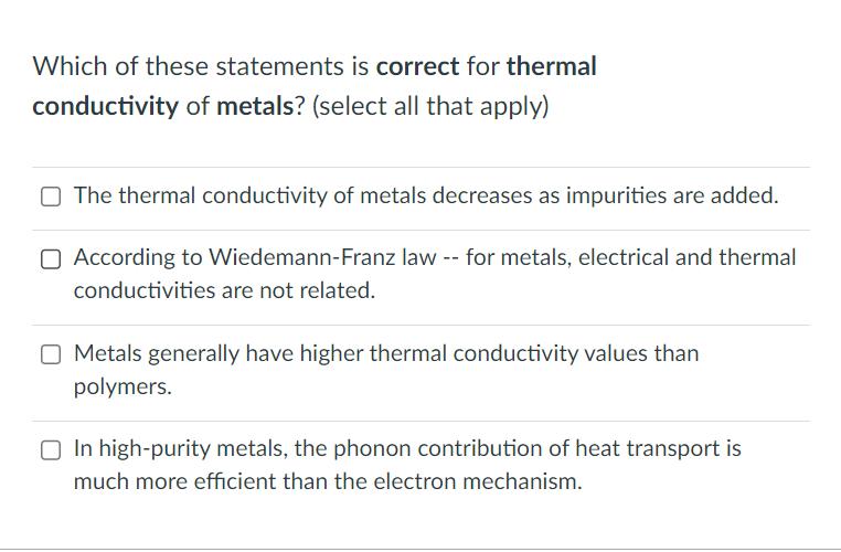 Which of these statements is correct for thermal conductivity of metals? (select all that apply) O The
