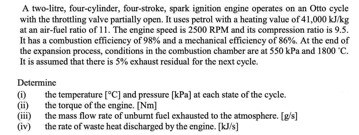 A two-litre, four-cylinder, four-stroke, spark ignition engine operates on an Otto cycle with the throttling