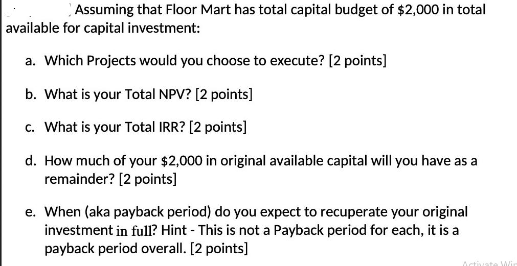 Assuming that Floor Mart has total capital budget of $2,000 in total available for capital investment: a.