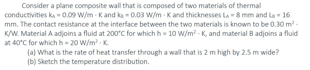 Consider a plane composite wall that is composed of two materials of thermal conductivities KA = 0.09 W/mK