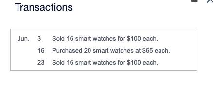 Transactions Sold 16 smart watches for $100 each. 16 Purchased 20 smart watches at $65 each. 23 Sold 16 smart