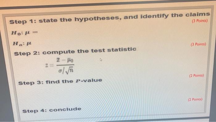 Step 1: state the hypotheses, and identify the claims (3 Points) Ho:- Ha: H Step 2: compute the test