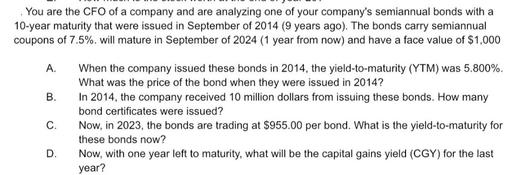 You are the CFO of a company and are analyzing one of your company's semiannual bonds with a 10-year maturity