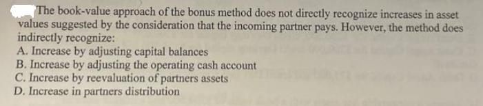 The book-value approach of the bonus method does not directly recognize increases in asset values suggested