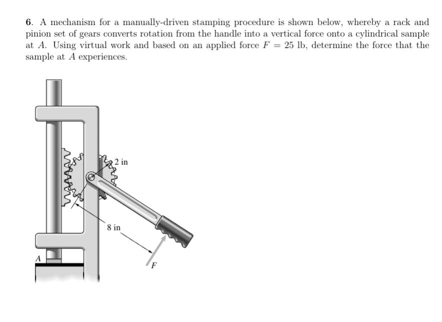 6. A mechanism for a manually-driven stamping procedure is shown below, whereby a rack and pinion set of