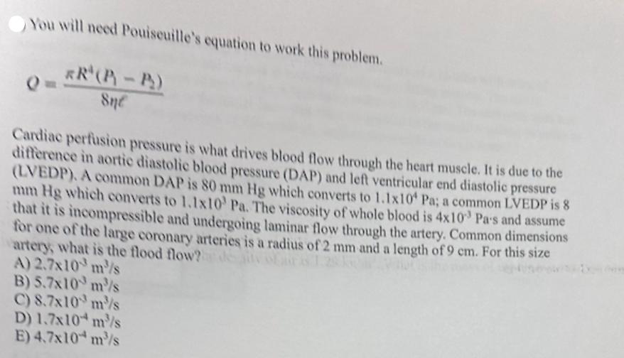 You will need Pouiseuille's equation to work this problem. FR (P-P) Sne Cardiac perfusion pressure is what