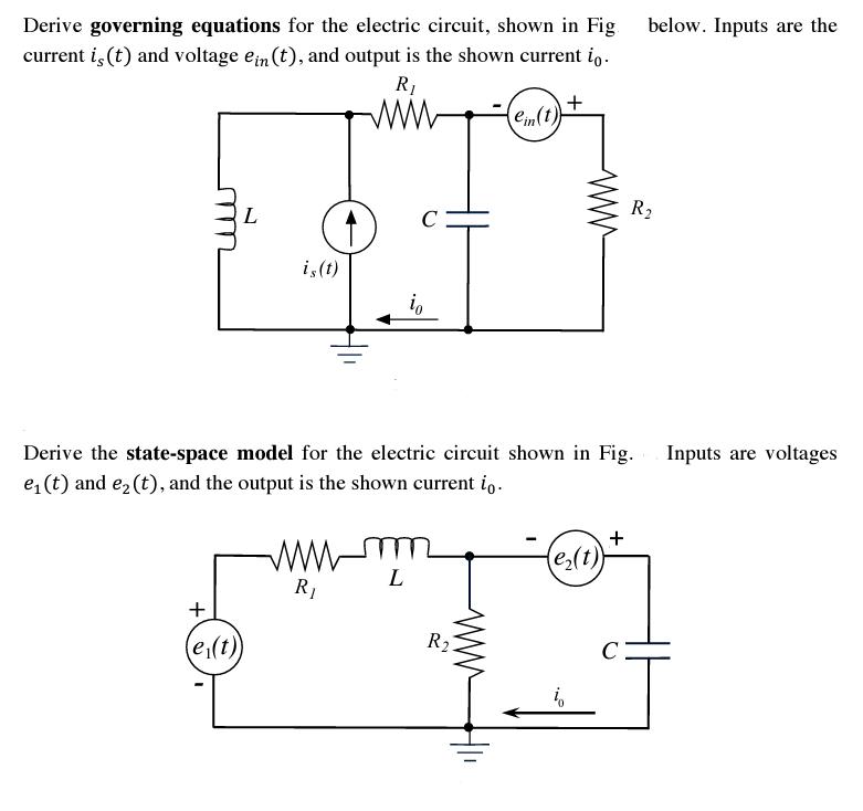 Derive governing equations for the electric circuit, shown in Fig current is (t) and voltage ein (t), and