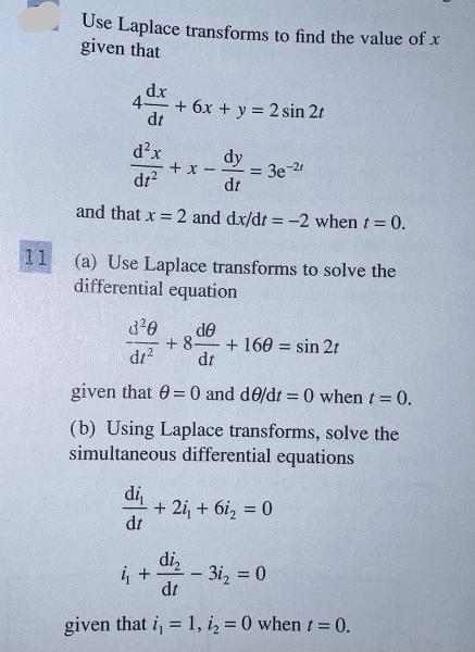 11 found Use Laplace transforms to find the value of x given that dx 4- + 6x + y = 2 sin 2t dt dx dt and that