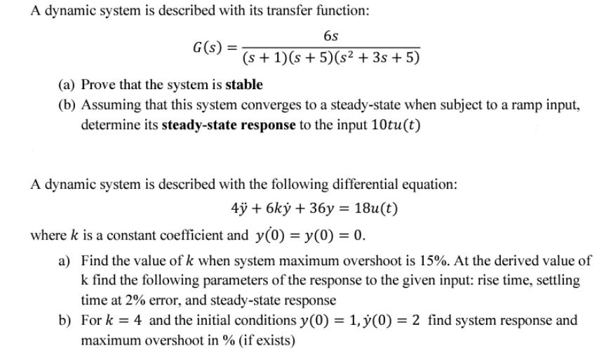 A dynamic system is described with its transfer function: 6s (s + 1)(s+5)(s + 3s + 5) G(s) (a) Prove that the