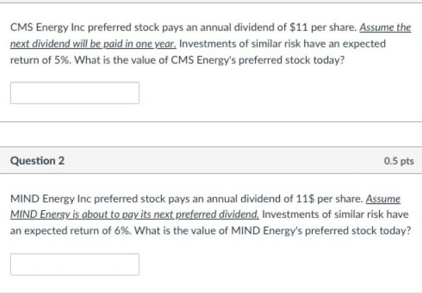 CMS Energy Inc preferred stock pays an annual dividend of $11 per share. Assume the next dividend will be