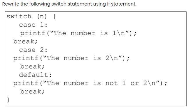 Rewrite the following switch statement using if statement. switch (n) { case 1: printf (
