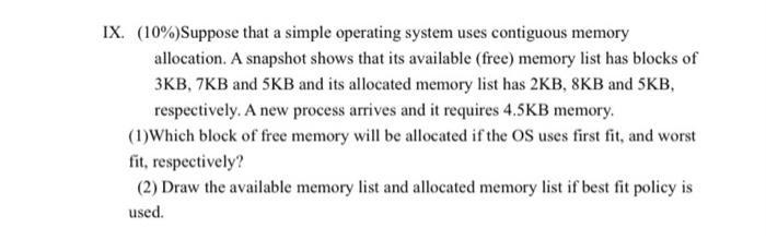 IX. (10%) Suppose that a simple operating system uses contiguous memory allocation. A snapshot shows that its