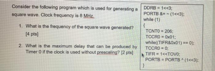 Consider the following program which is used for generating a square wave. Clock frequency is 8 MHz. 1. What