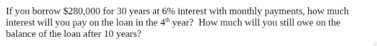 If you borrow $280,000 for 30 years at 6% interest with monthly payments, how much interest will you pay on