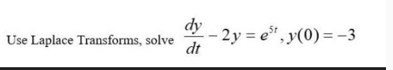 Use Laplace Transforms, solve dy dt - 2y = est, y(0) = -3