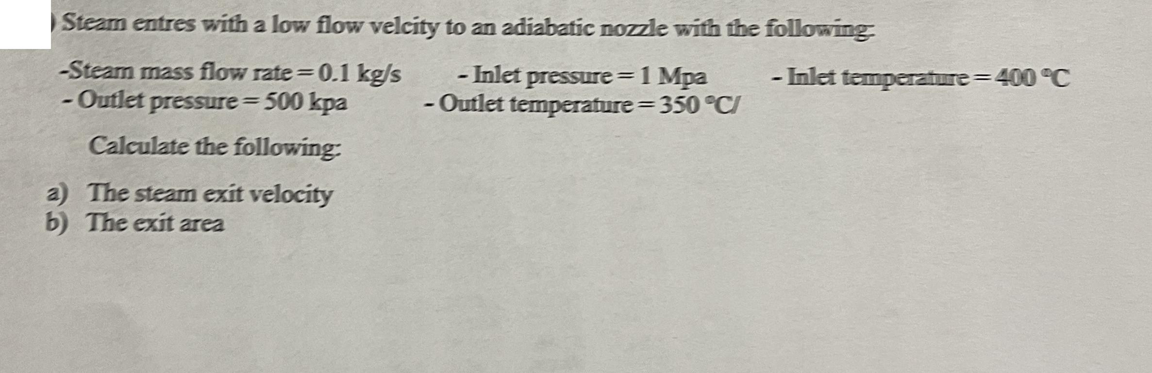 Steam entres with a low flow velcity to an adiabatic nozzle with the following -Inlet pressure = 1 Mpa -Steam