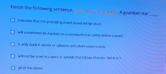 Finish the following sentence. (Select ALL that apply.) A guardian star indicates that the preceding vowel