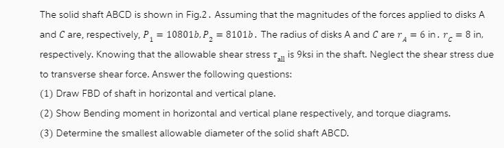 The solid shaft ABCD is shown in Fig.2. Assuming that the magnitudes of the forces applied to disks A and