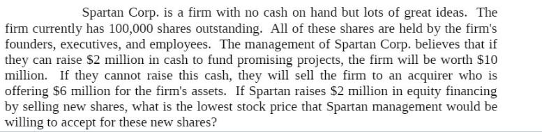 Spartan Corp. is a firm with no cash on hand but lots of great ideas. The firm currently has 100,000 shares