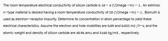 The room temperature electrical conductivity of silicon carbide is 10-4 (Omega -m) - 1. An extrinsic n-type
