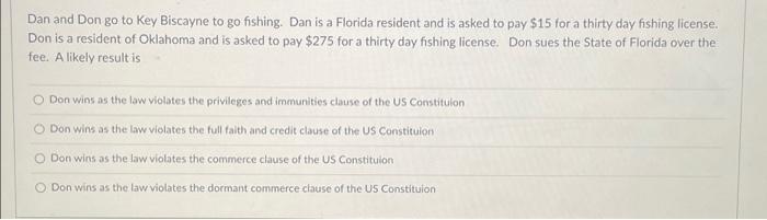 Dan and Don go to Key Biscayne to go fishing. Dan is a Florida resident and is asked to pay $15 for a thirty