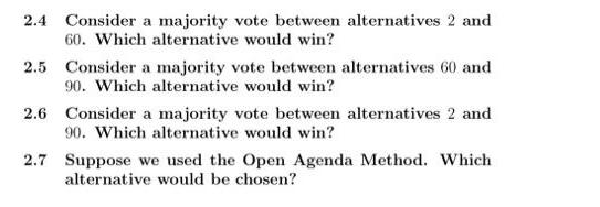 2.4 Consider a majority vote between alternatives 2 and 60. Which alternative would win? 2.5 Consider a