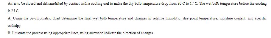 Air is to be closed and dehumidified by contact with a cooling coil to make the dry bulb temperature drop