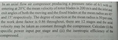 In an axial flow air compressor producing a pressure ratio of 6/1 with air entering at 20C the mean velocity