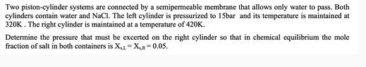 Two piston-cylinder systems are connected by a semipermeable membrane that allows only water to pass. Both