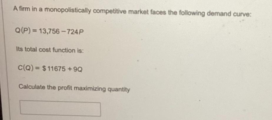 A firm in a monopolistically competitive market faces the following demand curve: Q(P) = 13,756-724P Its