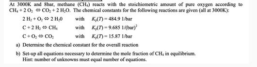 At 3000K and 8bar, methane (CH) reacts with the stoichiometric amount of pure oxygen according to CH +20  CO