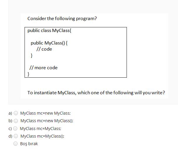 a) b) Consider the following program? public class MyClass{ public MyClass() { // code } // more code To