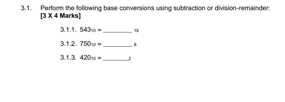 3.1. Perform the following base conversions using subtraction or division-remainder: [3 X 4 Marks] 3.1.1.