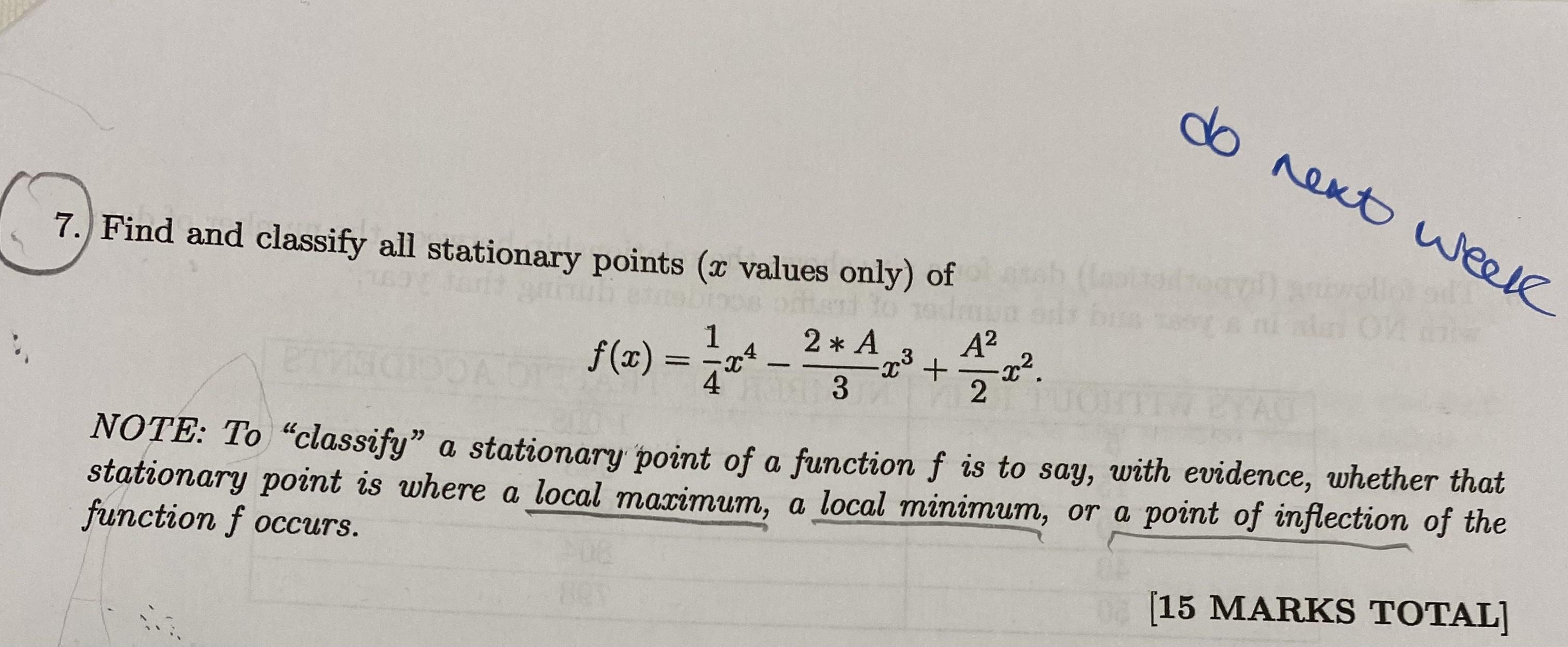 7.) Find and classify all stationary points (x values only) of 2 * A 3 f(x) = x 17121 - A 3 x +=x. 2 do next