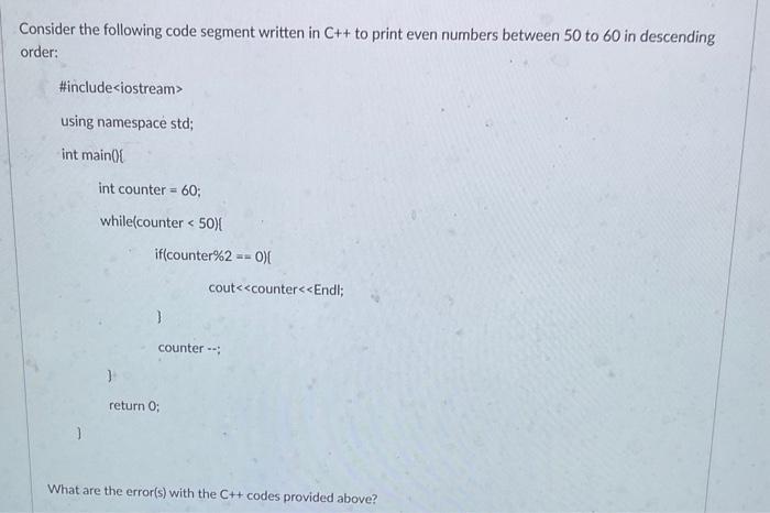 Consider the following code segment written in C++ to print even numbers between 50 to 60 in descending