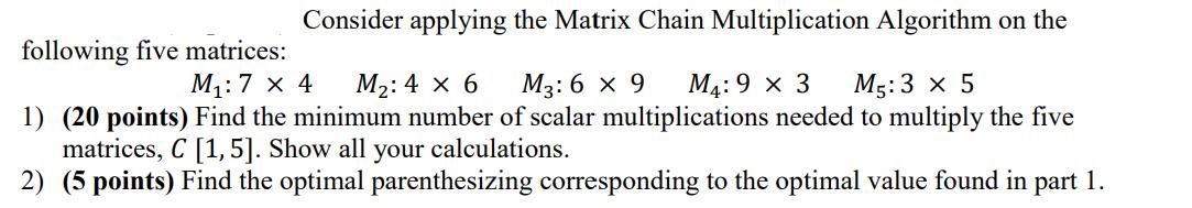 following five matrices: Consider applying the Matrix Chain Multiplication Algorithm on the M: 7 x 4 M: 4 x 6